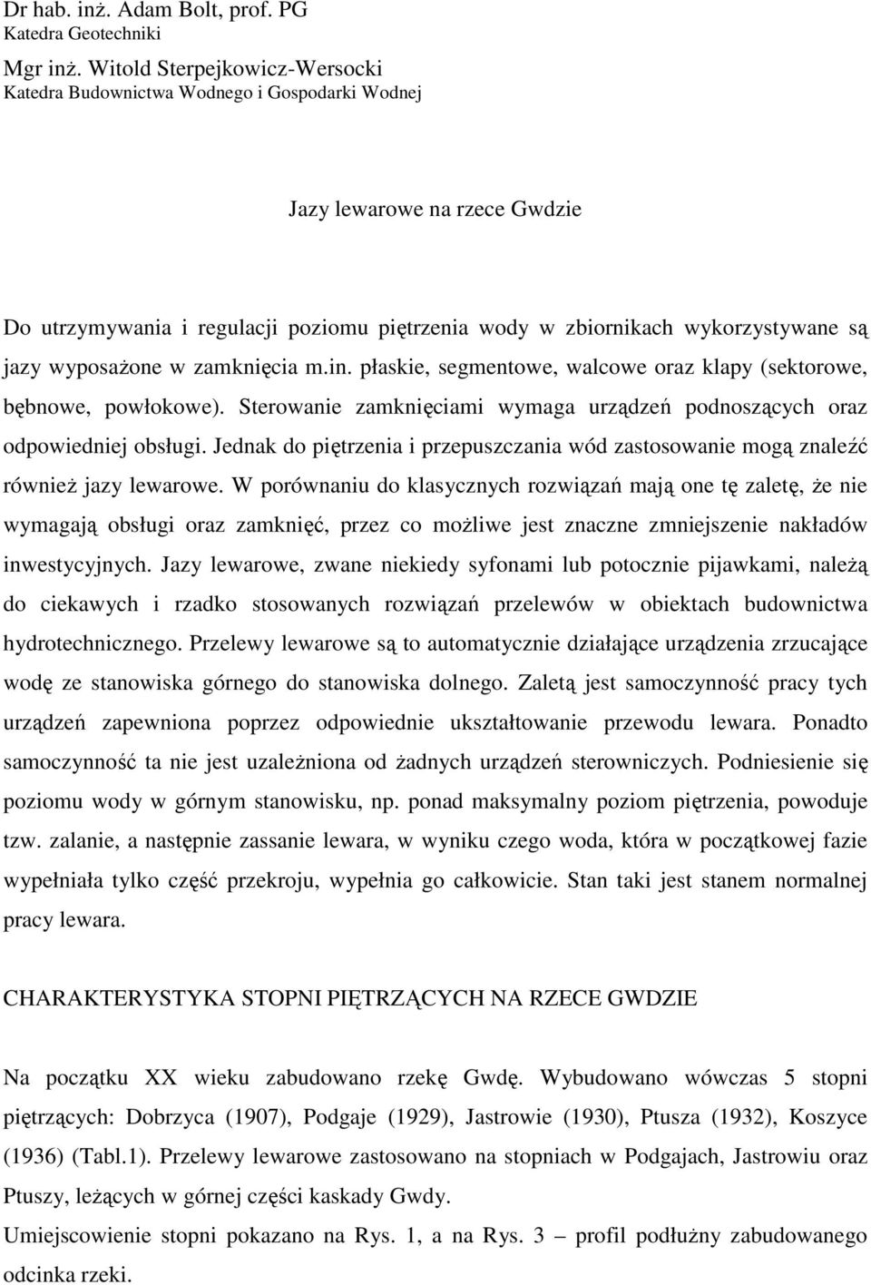 wyposaŝone w zamknięcia m.in. płaskie, segmentowe, walcowe oraz klapy (sektorowe, bębnowe, powłokowe). Sterowanie zamknięciami wymaga urządzeń podnoszących oraz odpowiedniej obsługi.