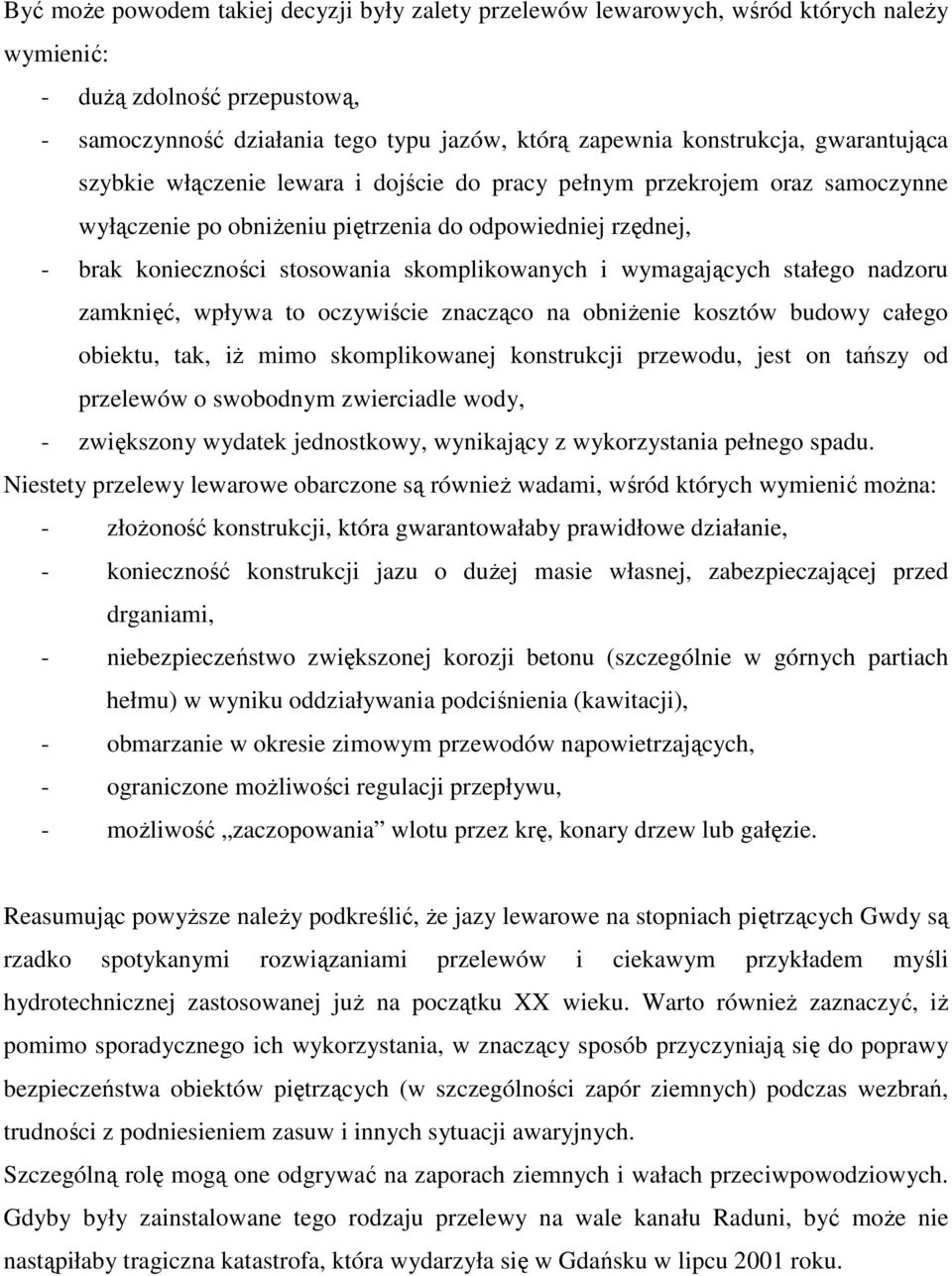 wymagających stałego nadzoru zamknięć, wpływa to oczywiście znacząco na obniŝenie kosztów budowy całego obiektu, tak, iŝ mimo skomplikowanej konstrukcji przewodu, jest on tańszy od przelewów o