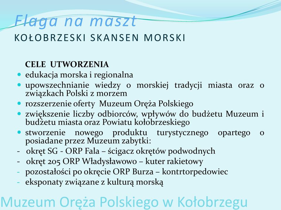 miasta oraz Powiatu kołobrzeskiego stworzenie nowego produktu turystycznego opartego o posiadane przez Muzeum zabytki: - okręt SG - ORP Fala