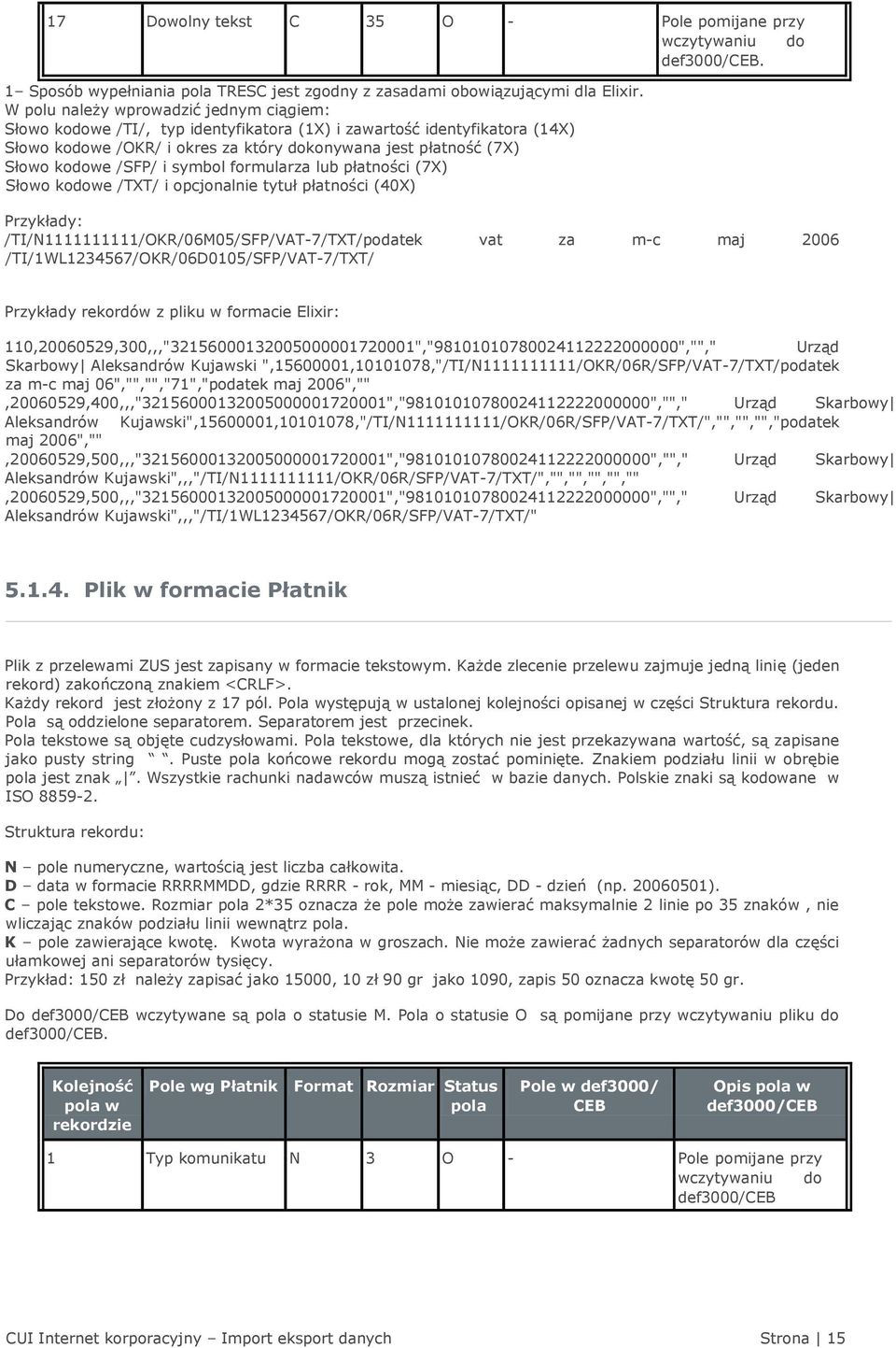 /SFP/ i symbol formularza lub płatności (7X) Słowo kodowe /TXT/ i opcjonalnie tytuł płatności (40X) Przykłady: /TI/N1111111111/OKR/06M05/SFP/VAT-7/TXT/podatek vat za m-c maj 2006