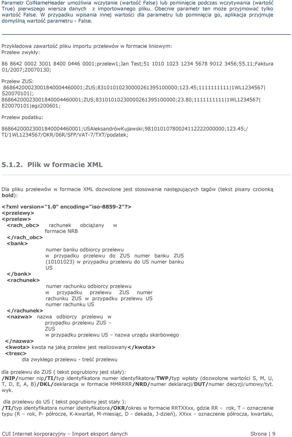 Przykładowa zawartość pliku importu przelewów w formacie liniowym: Przelew zwykły: 86 8642 0002 3001 8400 0446 0001;przelew1;Jan Test;51 1010 1023 1234 5678 9012 3456;55.