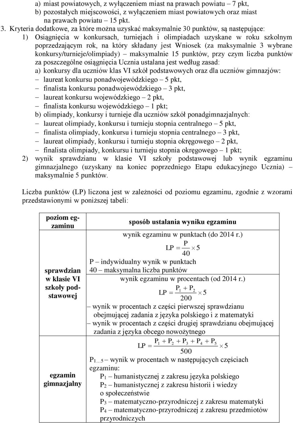 jest Wniosek (za maksymalnie 3 wybrane konkursy/turnieje/olimpiady) maksymalnie 15 punktów, przy czym liczba punktów za poszczególne osiągnięcia Ucznia ustalana jest według zasad: a) konkursy dla