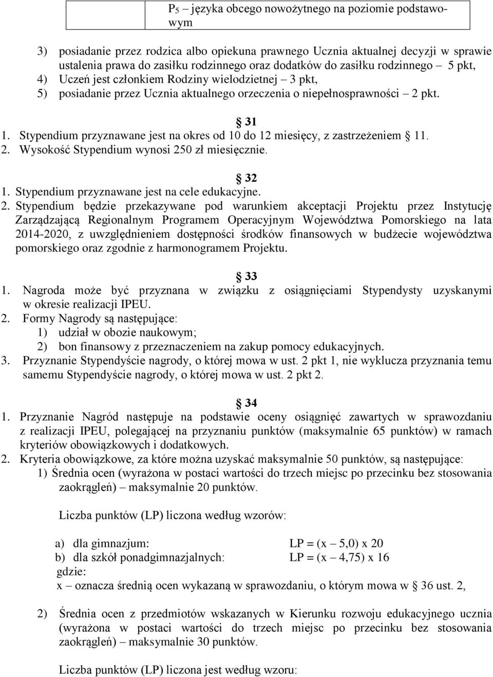 Stypendium przyznawane jest na okres od 10 do 12 miesięcy, z zastrzeżeniem 11. 2.