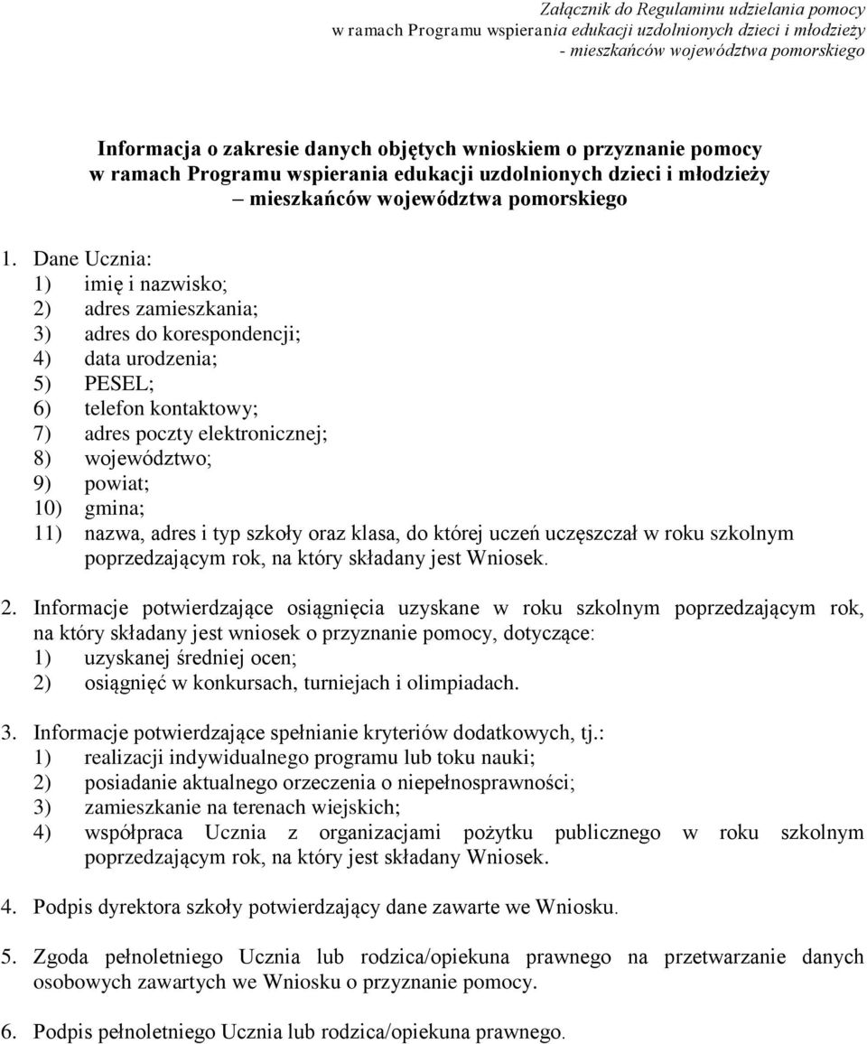 Dane Ucznia: 1) imię i nazwisko; 2) adres zamieszkania; 3) adres do korespondencji; 4) data urodzenia; 5) PESEL; 6) telefon kontaktowy; 7) adres poczty elektronicznej; 8) województwo; 9) powiat; 10)