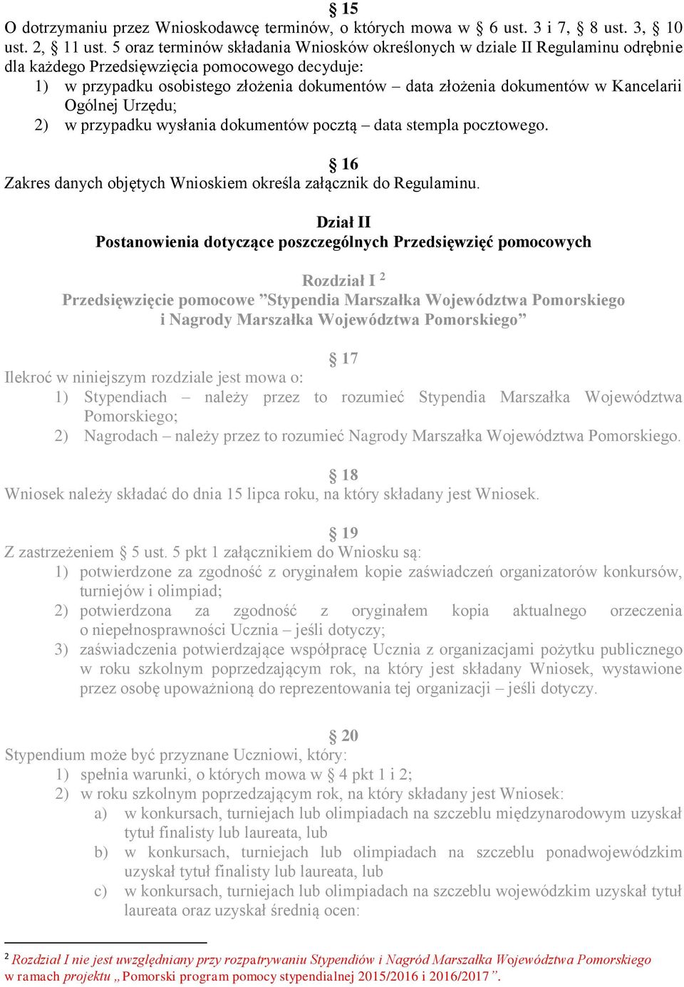 w Kancelarii Ogólnej Urzędu; 2) w przypadku wysłania dokumentów pocztą data stempla pocztowego. 16 Zakres danych objętych Wnioskiem określa załącznik do Regulaminu.