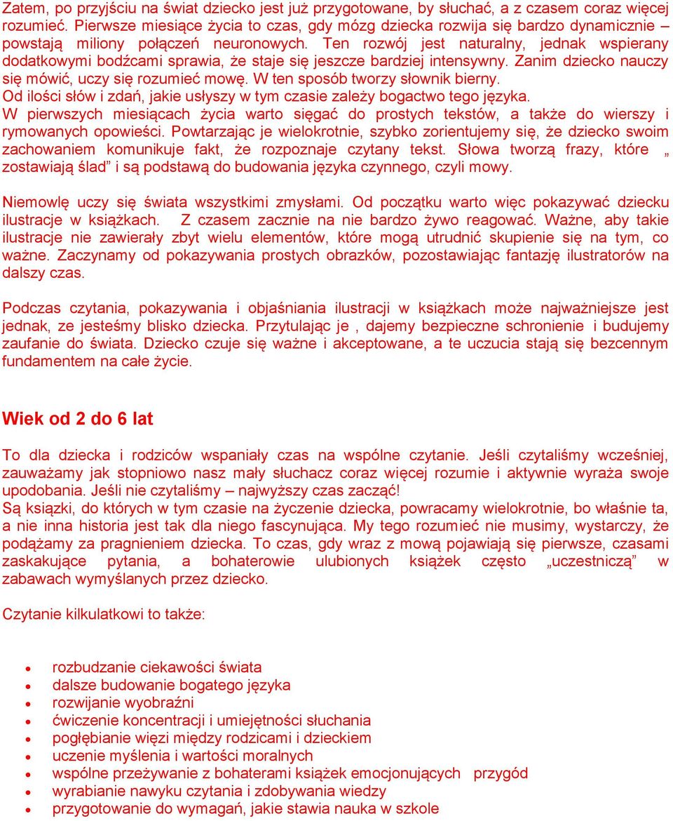 Ten rozwój jest naturalny, jednak wspierany dodatkowymi bodźcami sprawia, że staje się jeszcze bardziej intensywny. Zanim dziecko nauczy się mówić, uczy się rozumieć mowę.