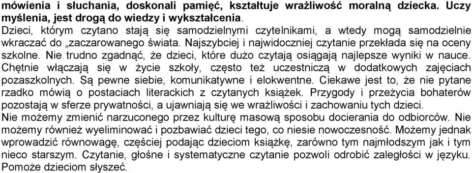 Nie trudno zgadnąć, że dzieci, które dużo czytają osiągają najlepsze wyniki w nauce. Chętnie włączają się w życie szkoły, często też uczestniczą w dodatkowych zajęciach pozaszkolnych.