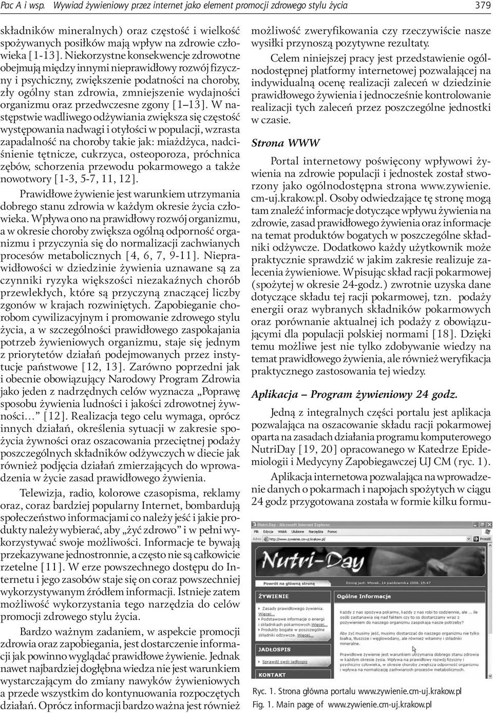 Niekorzystne konsekwencje zdrowotne obejmują między innymi nieprawidłowy rozwój fizyczny i psychiczny, zwiększenie podatności na choroby, zły ogólny stan zdrowia, zmniejszenie wydajności organizmu