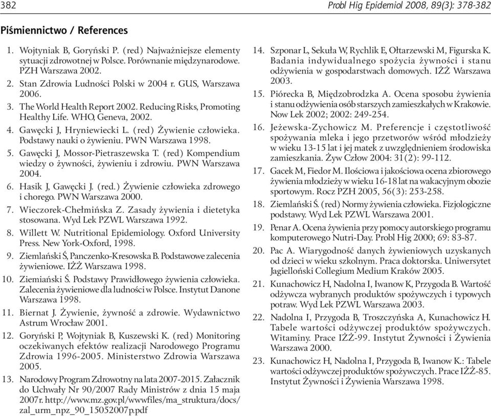 Gawęcki J, Hryniewiecki L. (red) Żywienie człowieka. Podstawy nauki o żywieniu. PWN Warszawa 1998. 5. Gawęcki J, Mossor-Pietraszewska T. (red) Kompendium wiedzy o żywności, żywieniu i zdrowiu.