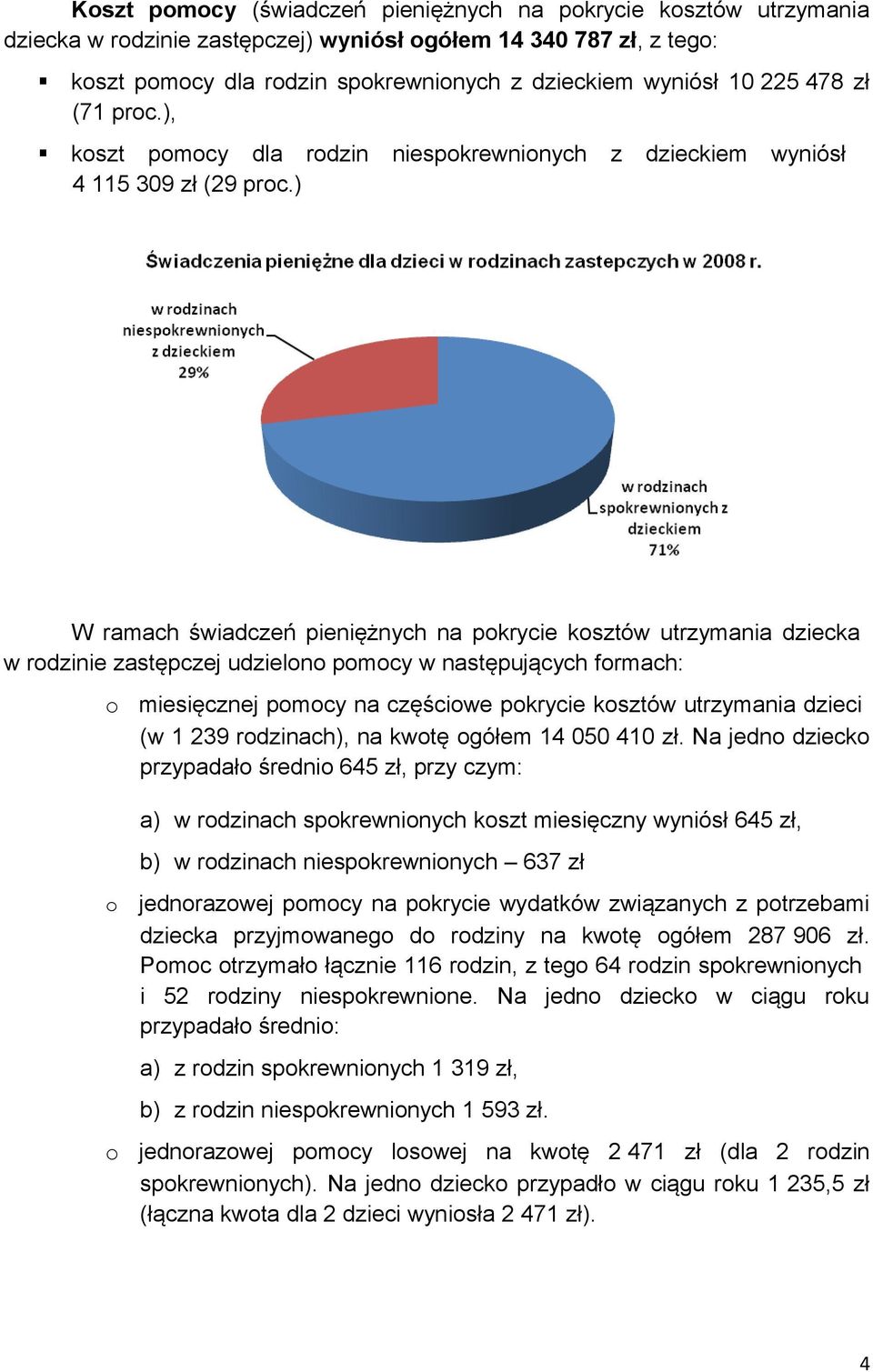 ) W ramach świadczeń pieniężnych na pokrycie kosztów utrzymania dziecka w rodzinie zastępczej udzielono pomocy w następujących formach: o miesięcznej pomocy na częściowe pokrycie kosztów utrzymania