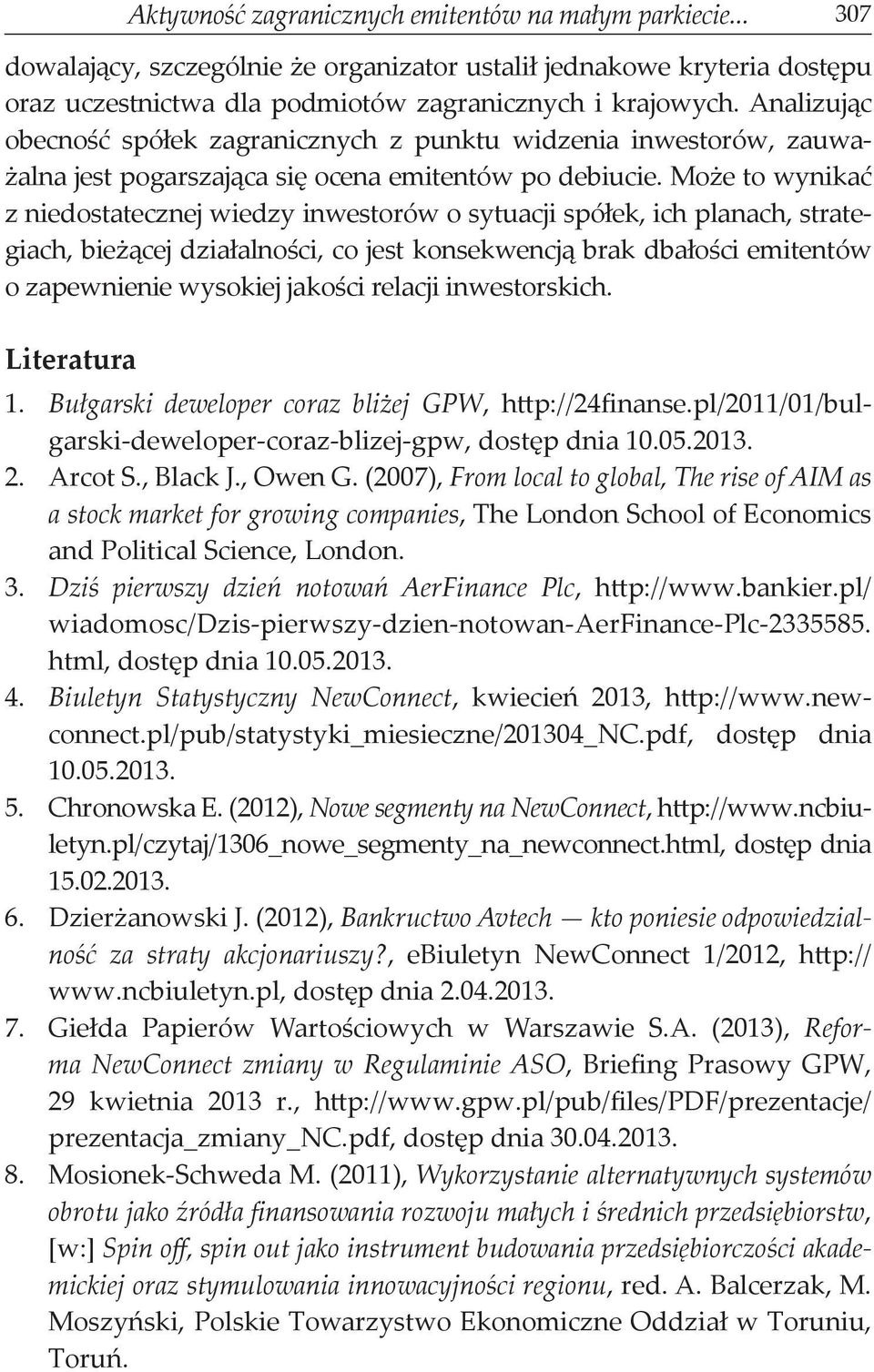 Może to wynikać z niedostatecznej wiedzy inwestorów o sytuacji spółek, ich planach, strategiach, bieżącej działalności, co jest konsekwencją brak dbałości emitentów o zapewnienie wysokiej jakości