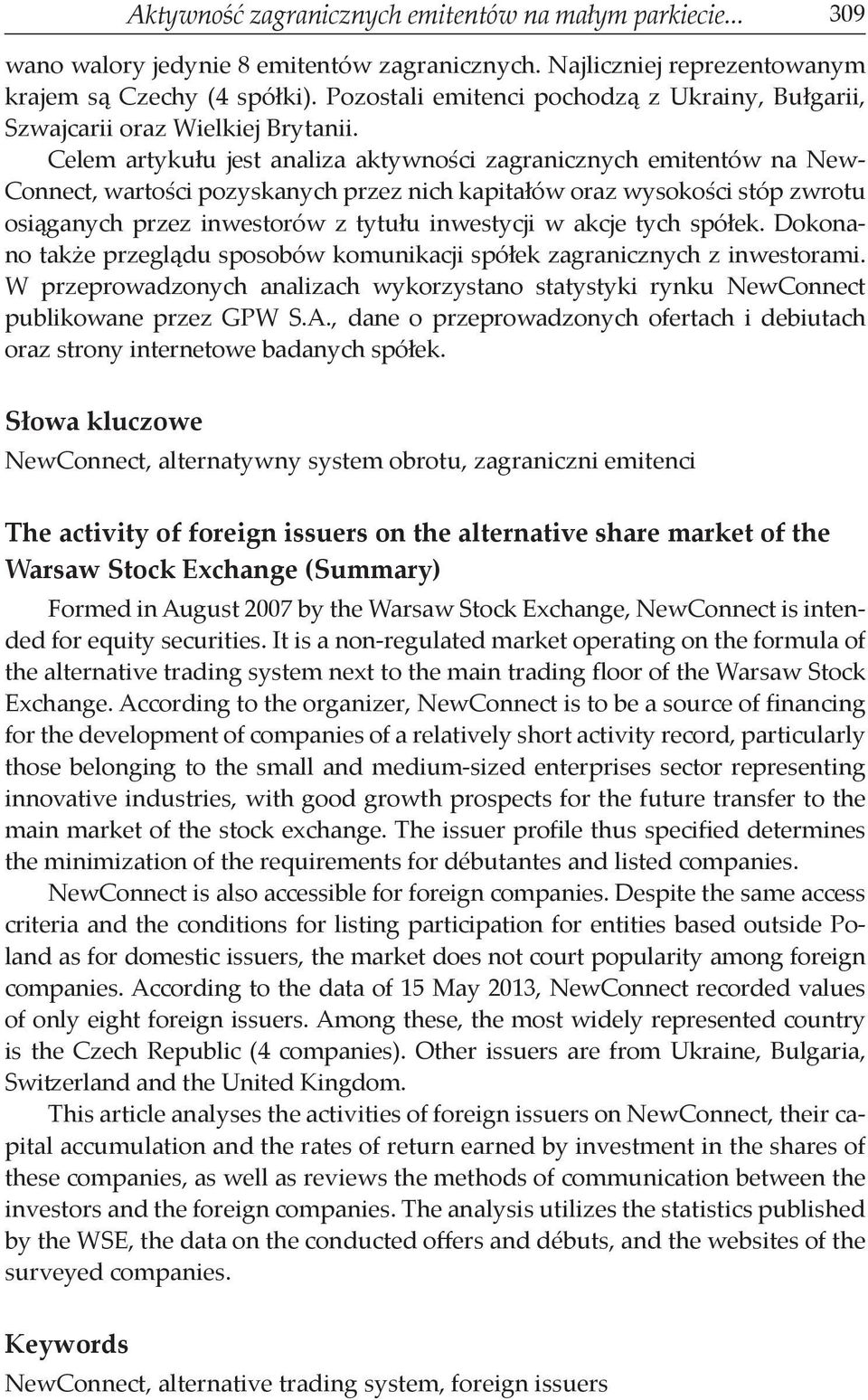 Celem artykułu jest analiza aktywności zagranicznych emitentów na New- Connect, wartości pozyskanych przez nich kapitałów oraz wysokości stóp zwrotu osiąganych przez inwestorów z tytułu inwestycji w