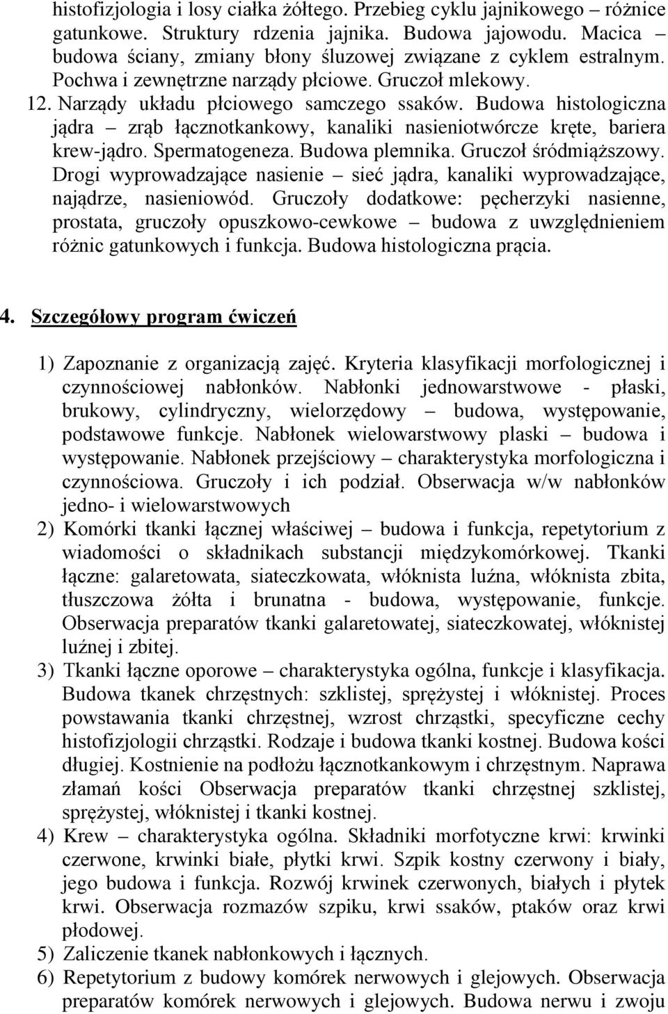 Budowa histologiczna jądra zrąb łącznotkankowy, kanaliki nasieniotwórcze kręte, bariera krew-jądro. Spermatogeneza. Budowa plemnika. Gruczoł śródmiąższowy.