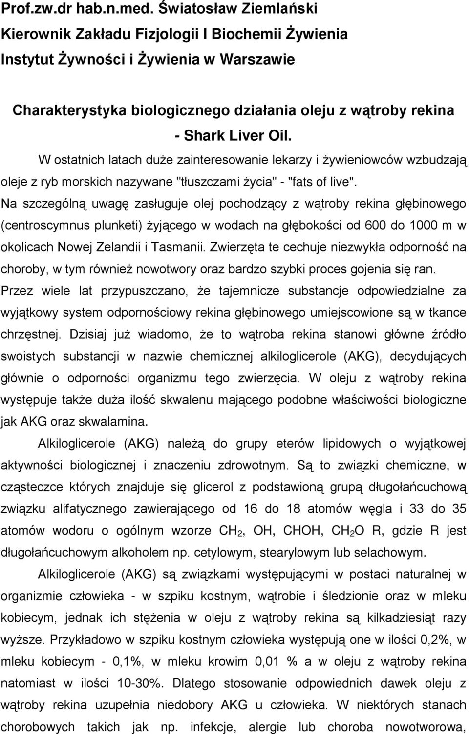 W ostatnich latach duŝe zainteresowanie lekarzy i Ŝywieniowców wzbudzają oleje z ryb morskich nazywane "tłuszczami Ŝycia" - "fats of live".