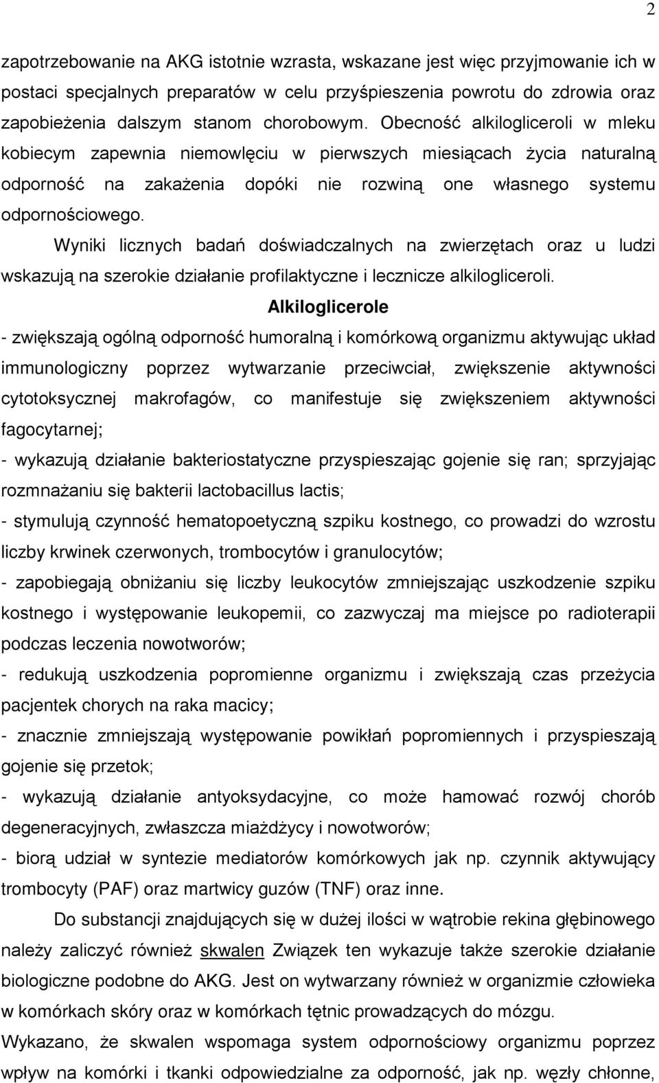Wyniki licznych badań doświadczalnych na zwierzętach oraz u ludzi wskazują na szerokie działanie profilaktyczne i lecznicze alkilogliceroli.