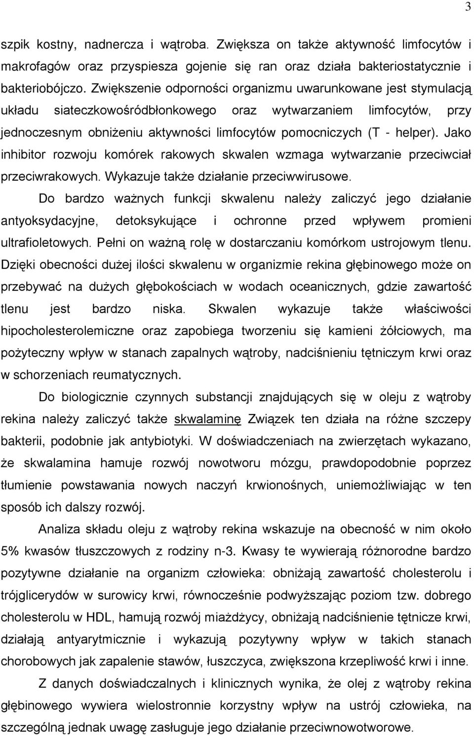 helper). Jako inhibitor rozwoju komórek rakowych skwalen wzmaga wytwarzanie przeciwciał przeciwrakowych. Wykazuje takŝe działanie przeciwwirusowe.