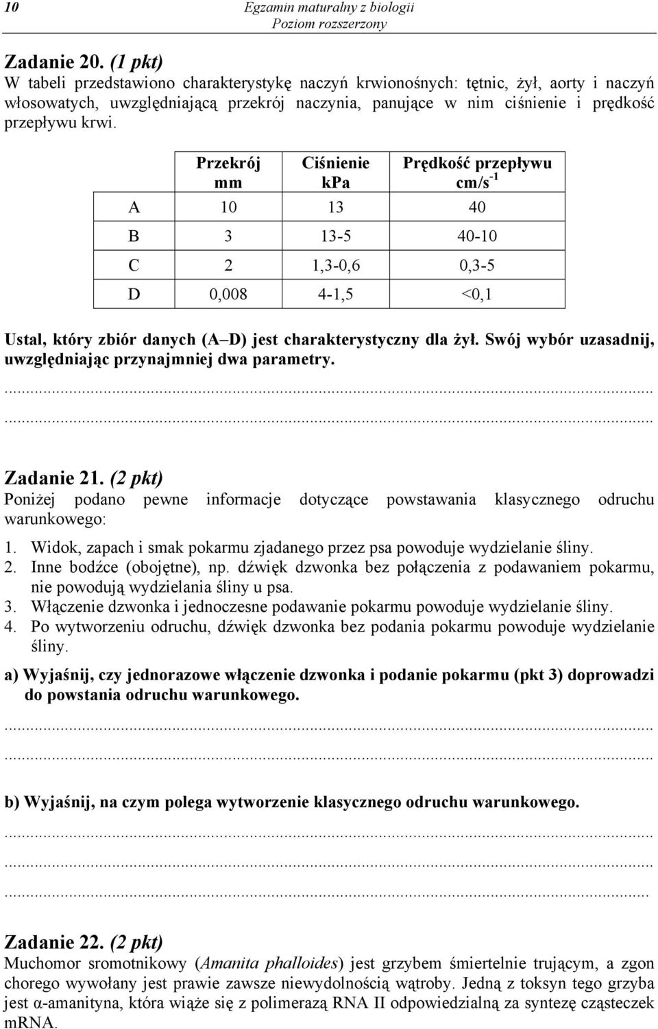 Przekrój mm Ciśnienie kpa Prędkość przepływu cm/s -1 A 10 13 40 B 3 13-5 40-10 C 2 1,3-0,6 0,3-5 D 0,008 4-1,5 <0,1 Ustal, który zbiór danych (A D) jest charakterystyczny dla żył.
