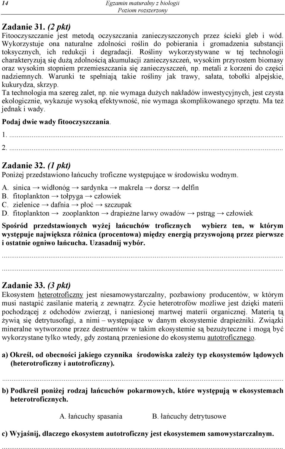 Rośliny wykorzystywane w tej technologii charakteryzują się dużą zdolnością akumulacji zanieczyszczeń, wysokim przyrostem biomasy oraz wysokim stopniem przemieszczania się zanieczyszczeń, np.