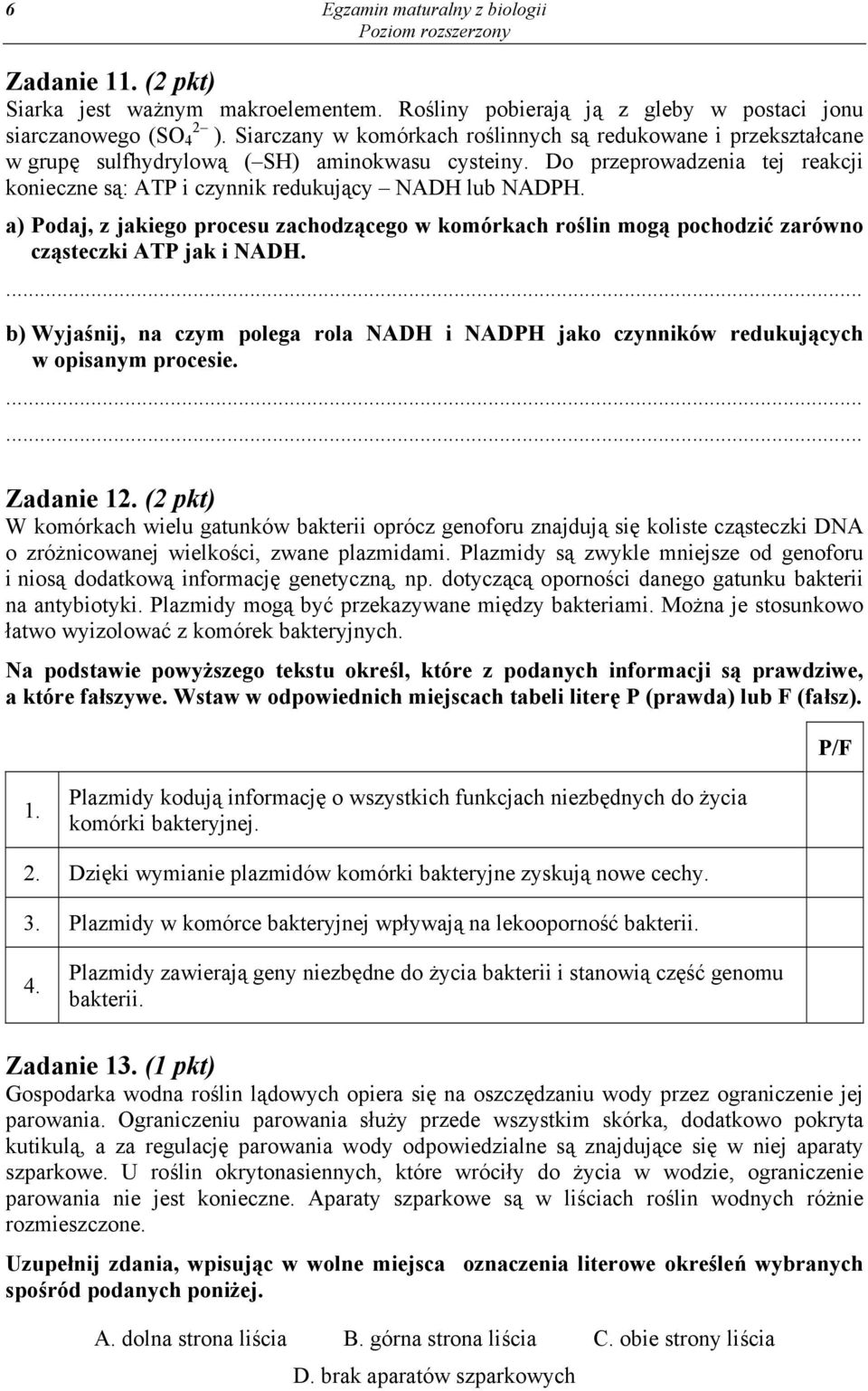 a) Podaj, z jakiego procesu zachodzącego w komórkach roślin mogą pochodzić zarówno cząsteczki ATP jak i NAD.