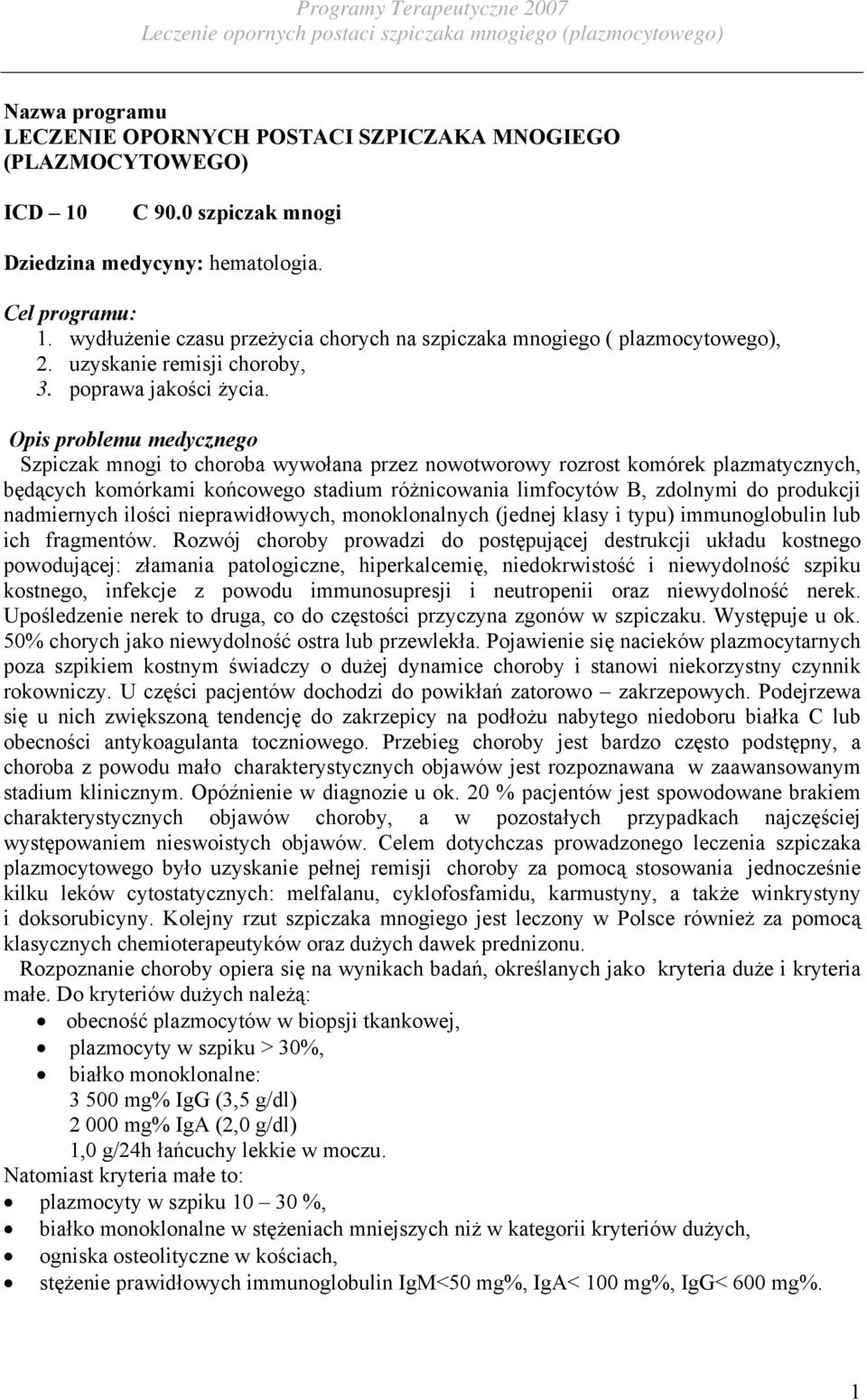 Opis problemu medycznego Szpiczak mnogi to choroba wywołana przez nowotworowy rozrost komórek plazmatycznych, będących komórkami końcowego stadium różnicowania limfocytów B, zdolnymi do produkcji