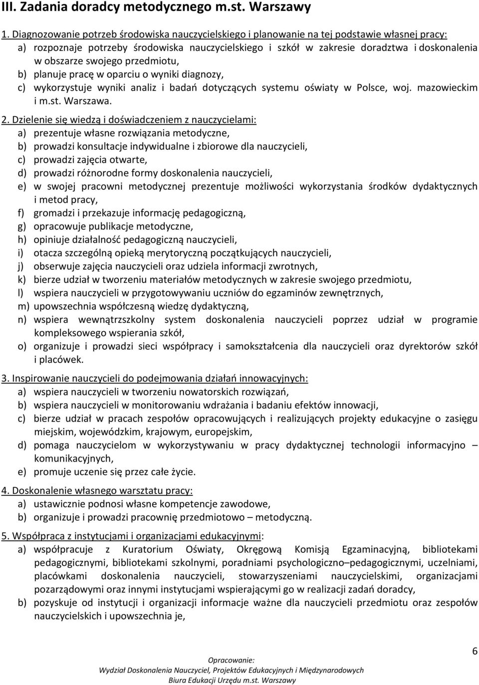 obszarze swojego przedmiotu, b) planuje pracę w oparciu o wyniki diagnozy, c) wykorzystuje wyniki analiz i badań dotyczących systemu oświaty w Polsce, woj. mazowieckim i m.st. Warszawa. 2.