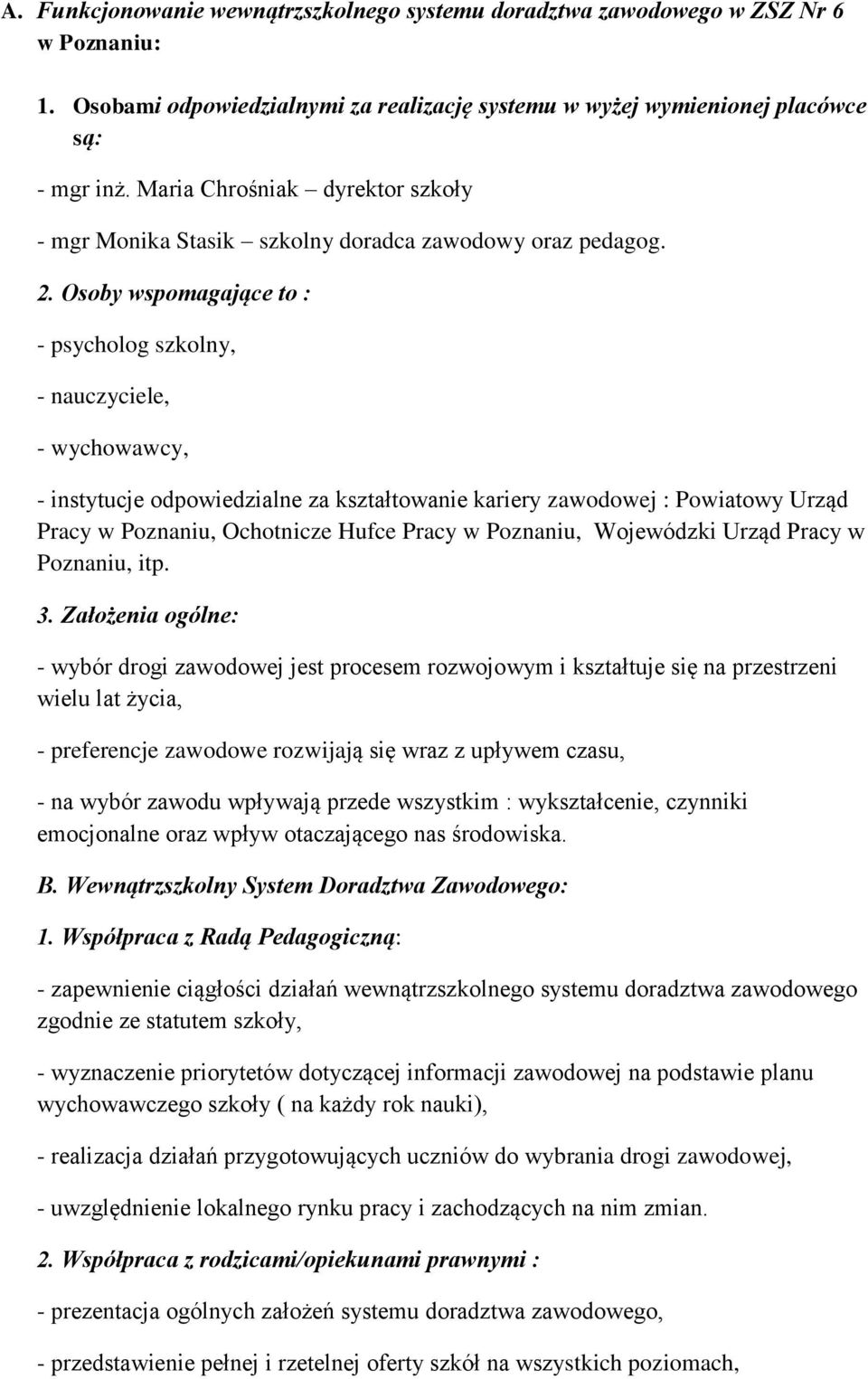 Osoby wspomagające to : - psycholog szkolny, - nauczyciele, - wychowawcy, - instytucje odpowiedzialne za kształtowanie kariery zawodowej : Powiatowy Urząd Pracy w Poznaniu, Ochotnicze Hufce Pracy w