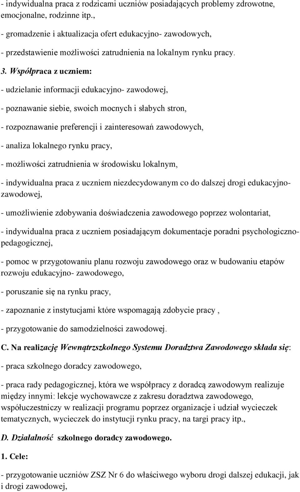 Współpraca z uczniem: - udzielanie informacji edukacyjno- zawodowej, - poznawanie siebie, swoich mocnych i słabych stron, - rozpoznawanie preferencji i zainteresowań zawodowych, - analiza lokalnego