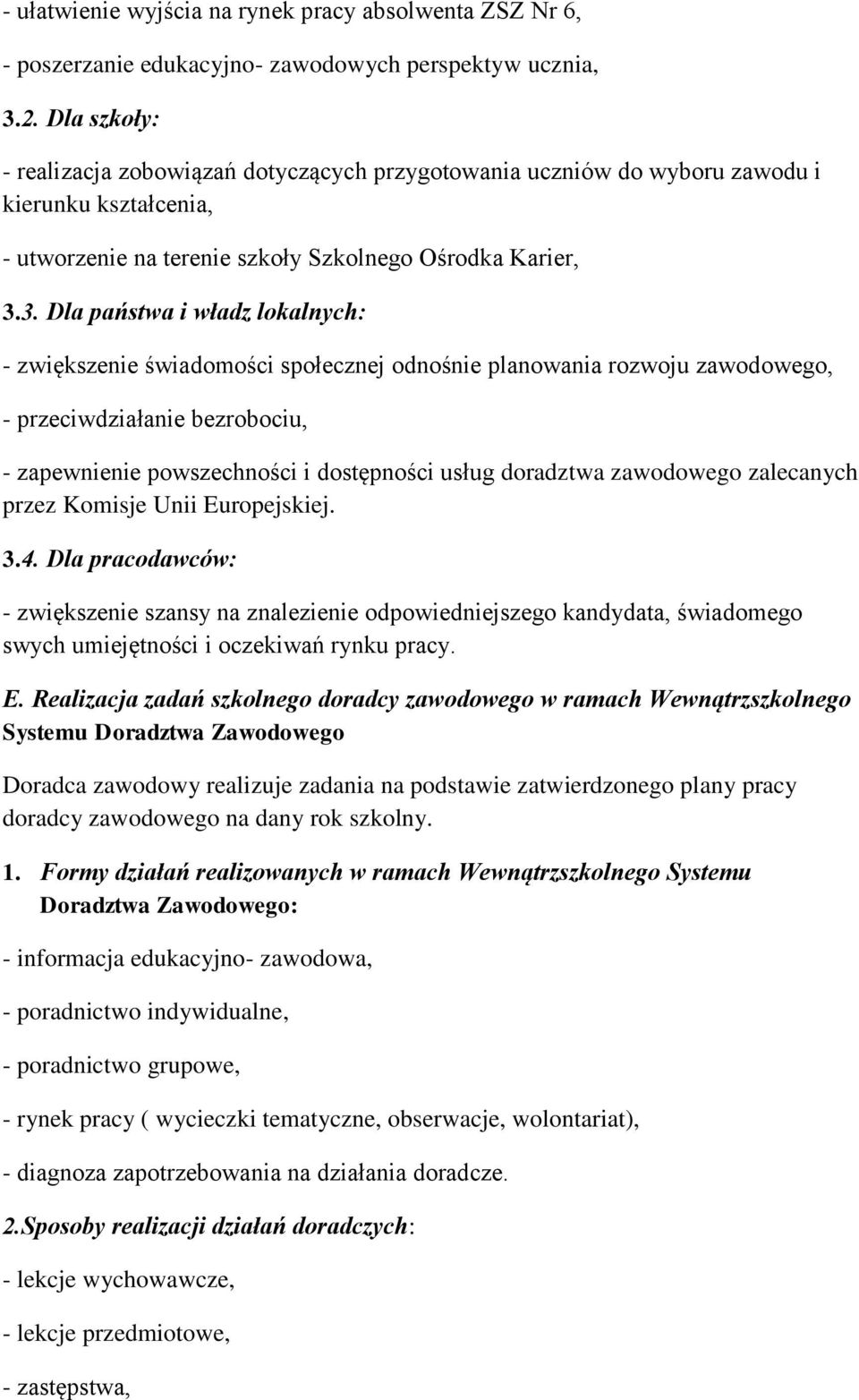 3. Dla państwa i władz lokalnych: - zwiększenie świadomości społecznej odnośnie planowania rozwoju zawodowego, - przeciwdziałanie bezrobociu, - zapewnienie powszechności i dostępności usług doradztwa