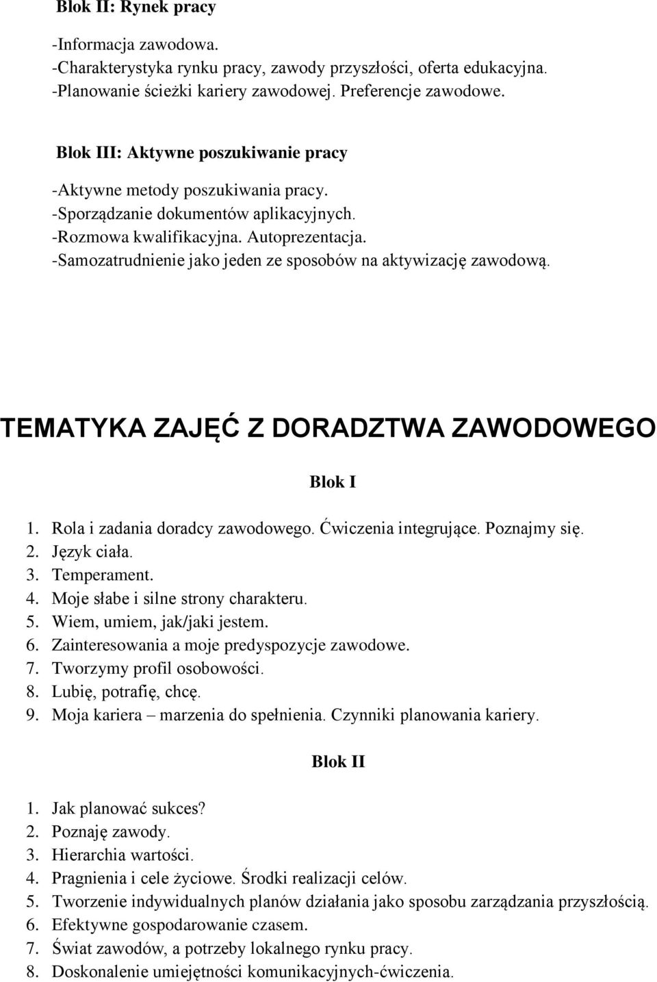 -Samozatrudnienie jako jeden ze sposobów na aktywizację zawodową. TEMATYKA ZAJĘĆ Z DORADZTWA ZAWODOWEGO Blok I 1. Rola i zadania doradcy zawodowego. Ćwiczenia integrujące. Poznajmy się. 2.