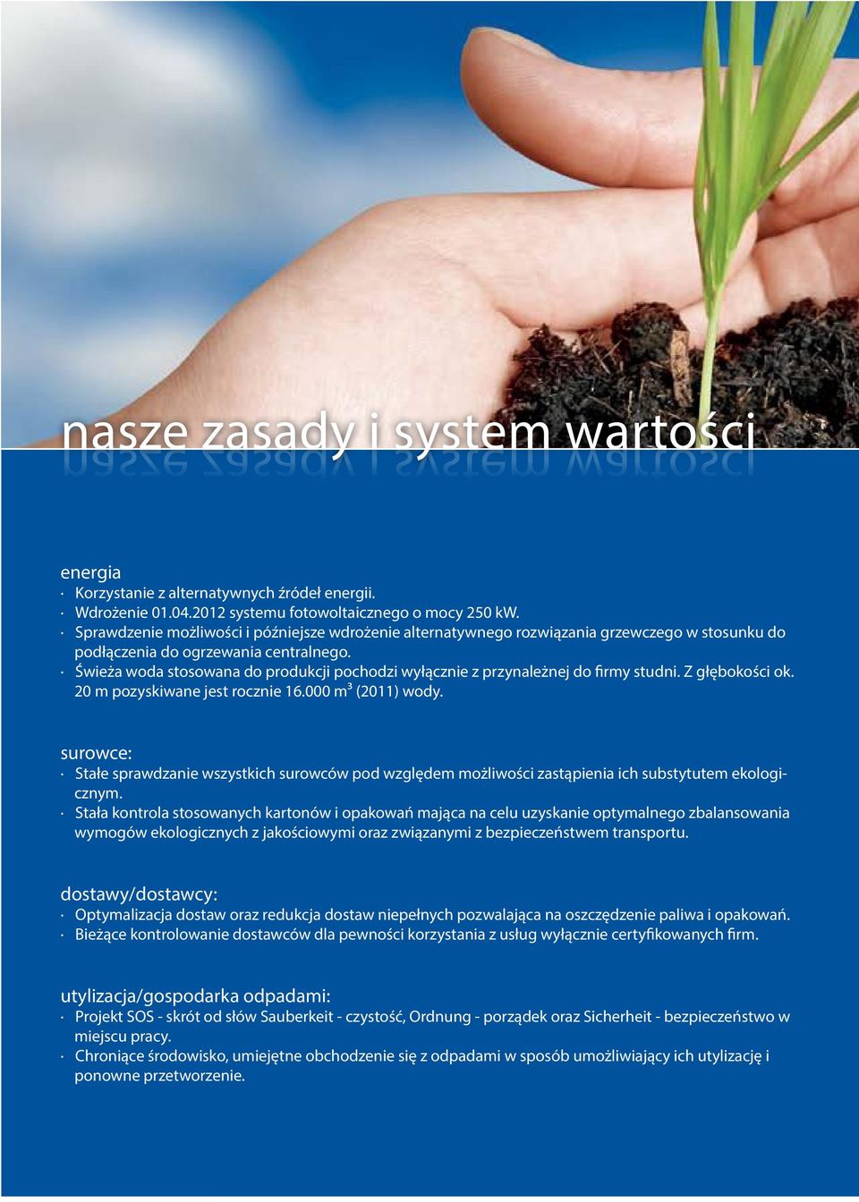 Świeża woda stosowana do produkcji pochodzi wyłącznie z przynależnej do firmy studni. Z głębokości ok. 20 m pozyskiwane jest rocznie 16.000 m³ (2011) wody.