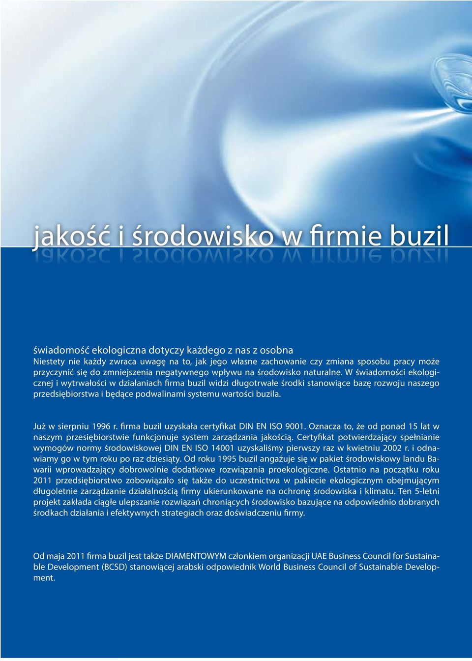 W świadomości ekologicznej i wytrwałości w działaniach firma buzil widzi długotrwałe środki stanowiące bazę rozwoju naszego przedsiębiorstwa i będące podwalinami systemu wartości buzila.