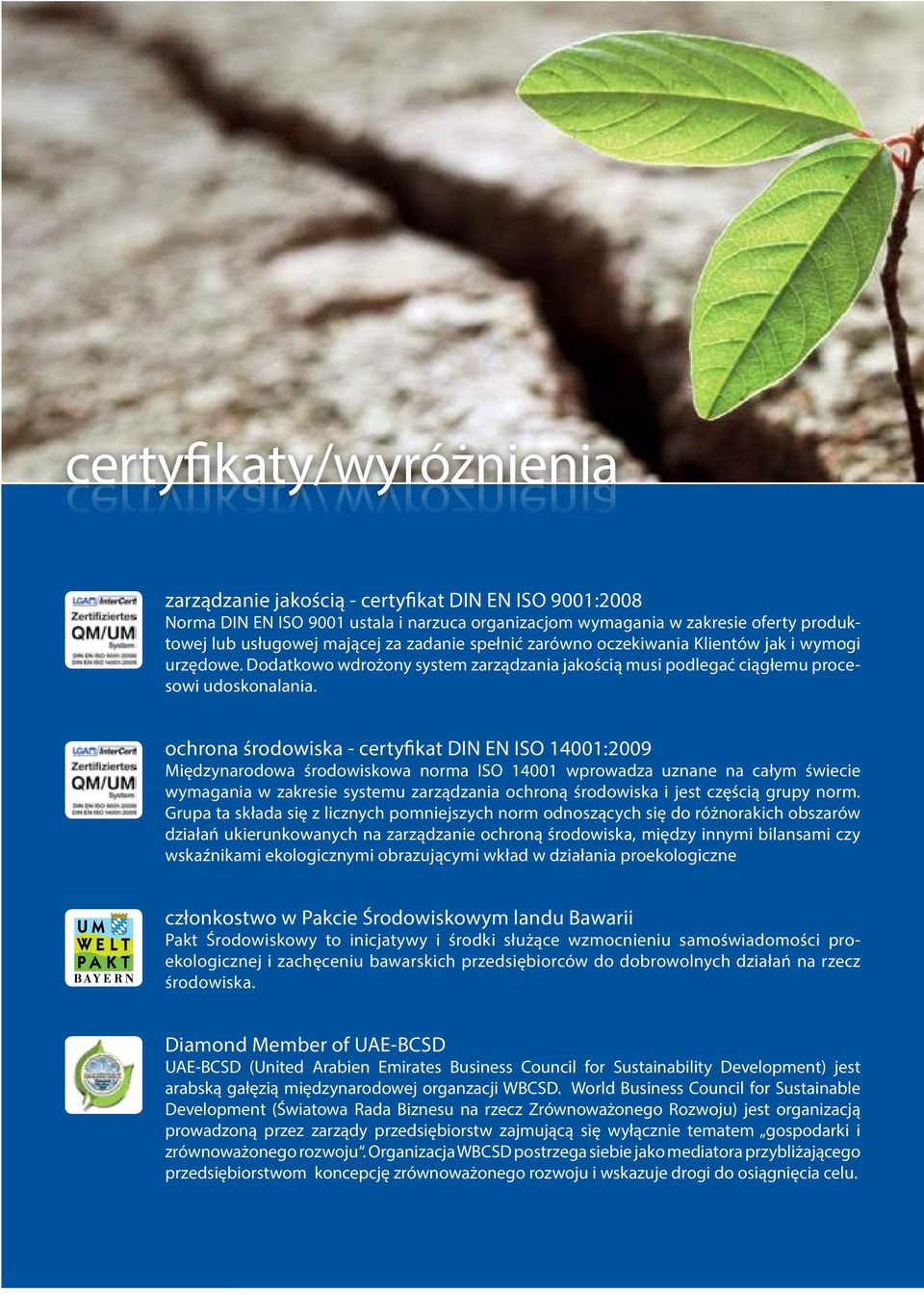 ochrona środowiska - certyfikat DIN EN ISO 14001:2009 Międzynarodowa środowiskowa norma ISO 14001 wprowadza uznane na całym świecie wymagania w zakresie systemu zarządzania ochroną środowiska i jest