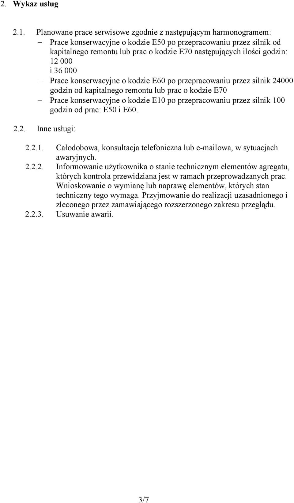 godzin: 12 000 i 36 000 Prace konserwacyjne o kodzie E60 po przepracowaniu przez silnik 24000 godzin od kapitalnego remontu lub prac o kodzie E70 Prace konserwacyjne o kodzie E10 po przepracowaniu