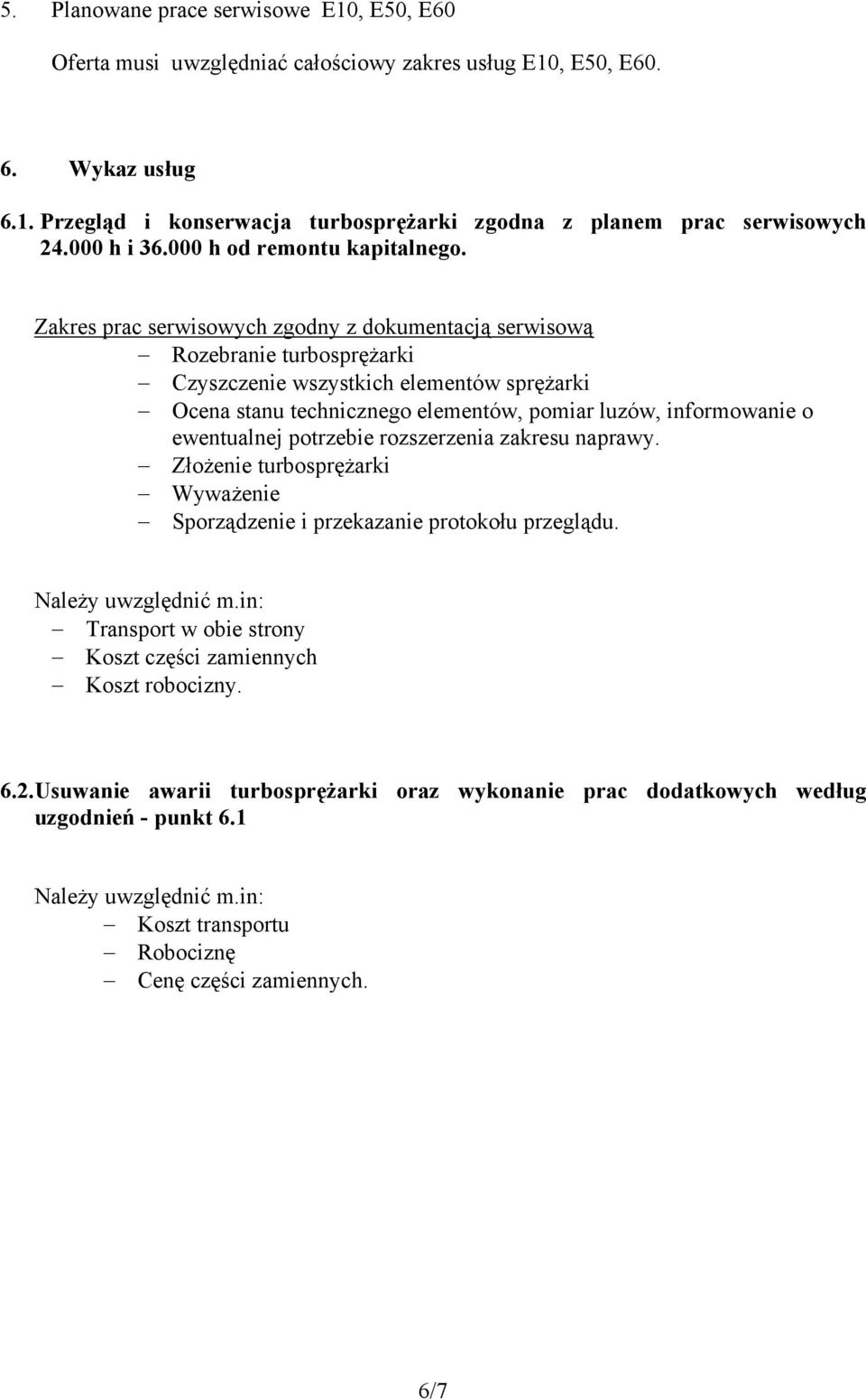 Zakres prac serwisowych zgodny z dokumentacją serwisową Rozebranie turbosprężarki Czyszczenie wszystkich elementów sprężarki Ocena stanu technicznego elementów, pomiar luzów, informowanie o