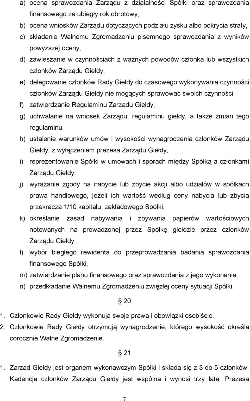 Giełdy do czasowego wykonywania czynności członków Zarządu Giełdy nie mogących sprawować swoich czynności, f) zatwierdzanie Regulaminu Zarządu Giełdy, g) uchwalanie na wniosek Zarządu, regulaminu