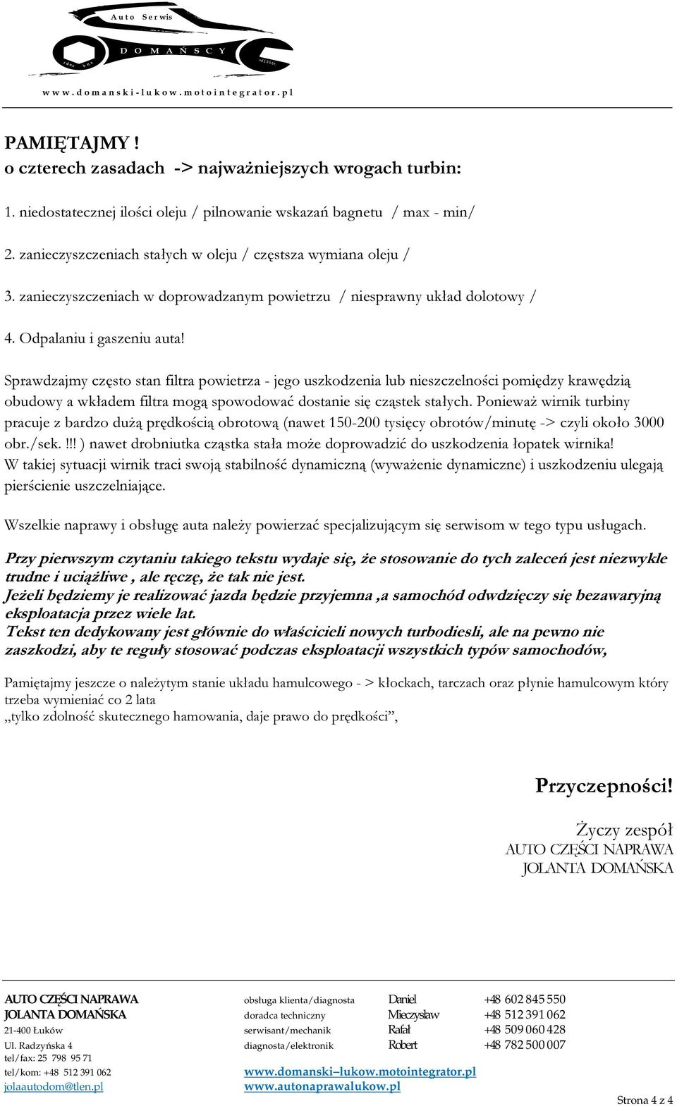 Sprawdzajmy często stan filtra powietrza - jego uszkodzenia lub nieszczelności pomiędzy krawędzią obudowy a wkładem filtra mogą spowodować dostanie się cząstek stałych.