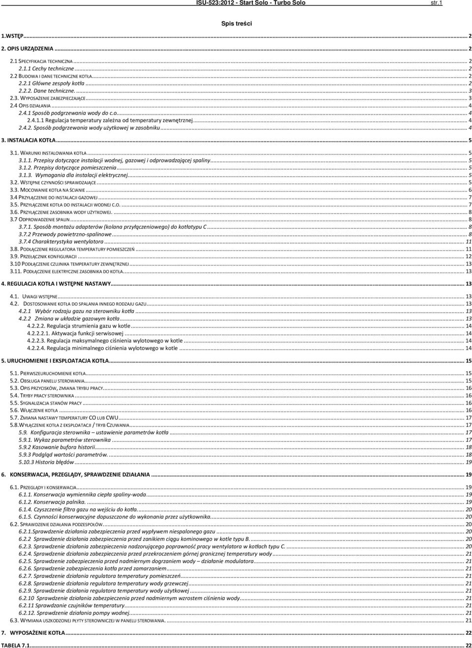 .. 4 2.4.2. Sposób podgrzewania wody użytkowej w zasobniku... 4 3. INSTALACJA KOTŁA... 5 3.. WARUNKI INSTALOWANIA KOTŁA... 5 3... Przepisy dotyczące instalacji wodnej, gazowej i odprowadzającej spaliny.