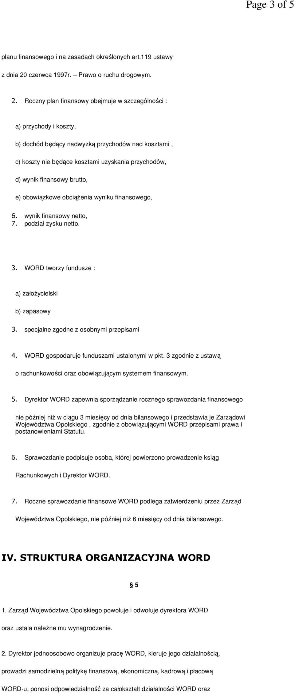 Roczny plan finansowy obejmuje w szczególności : a) przychody i koszty, b) dochód będący nadwyŝką przychodów nad kosztami, c) koszty nie będące kosztami uzyskania przychodów, d) wynik finansowy