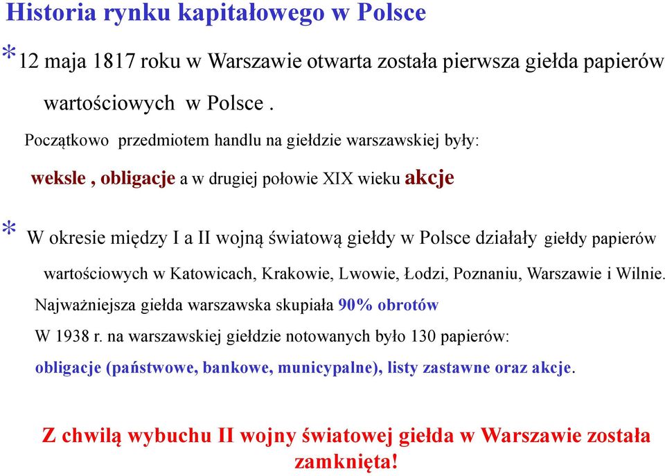 Polsce działały giełdy papierów wartościowych w Katowicach, Krakowie, Lwowie, Łodzi, Poznaniu, Warszawie i Wilnie.