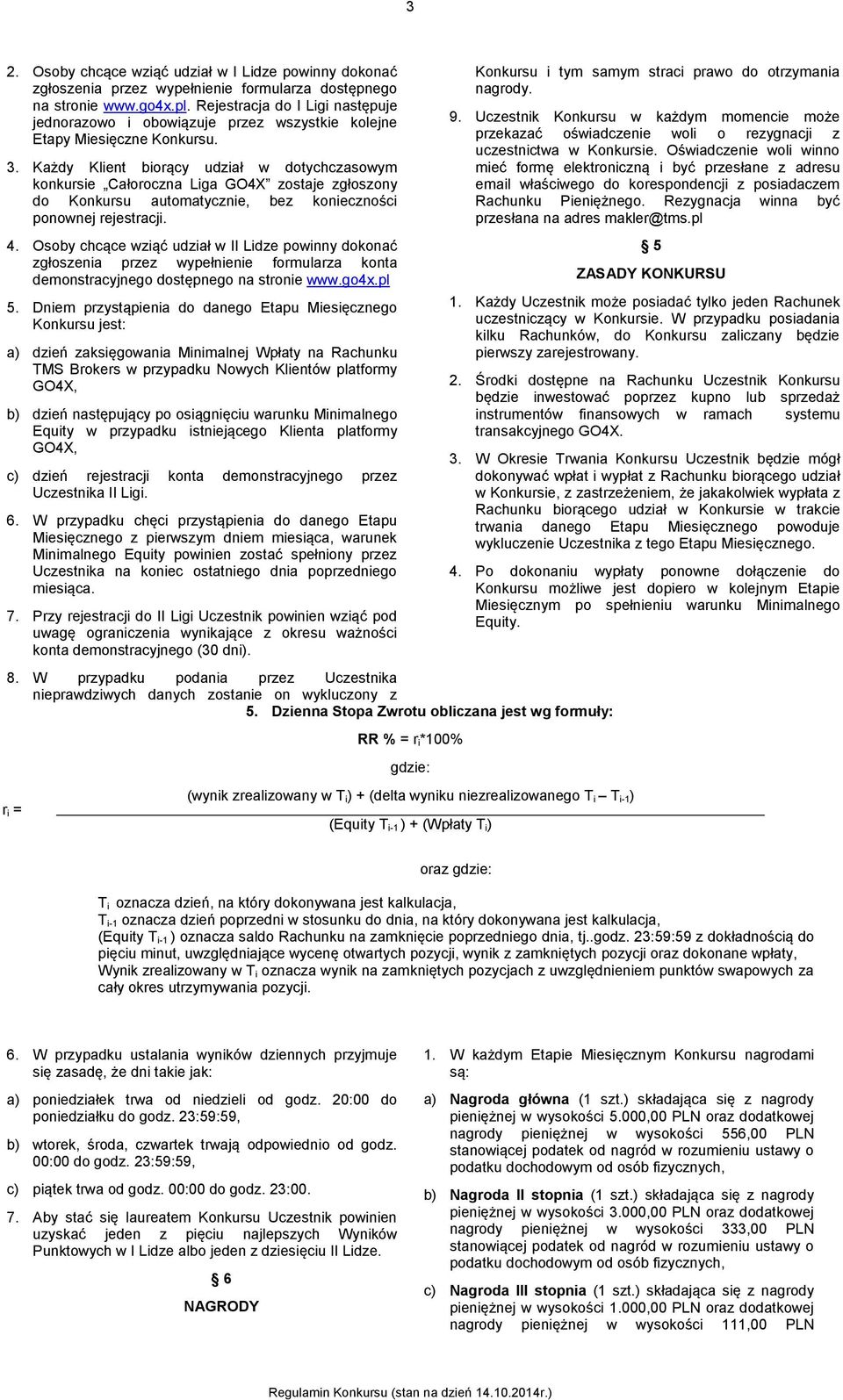 Każdy Klient biorący udział w dotychczasowym konkursie Całoroczna Liga GO4X zostaje zgłoszony do Konkursu automatycznie, bez konieczności ponownej rejestracji. 4.
