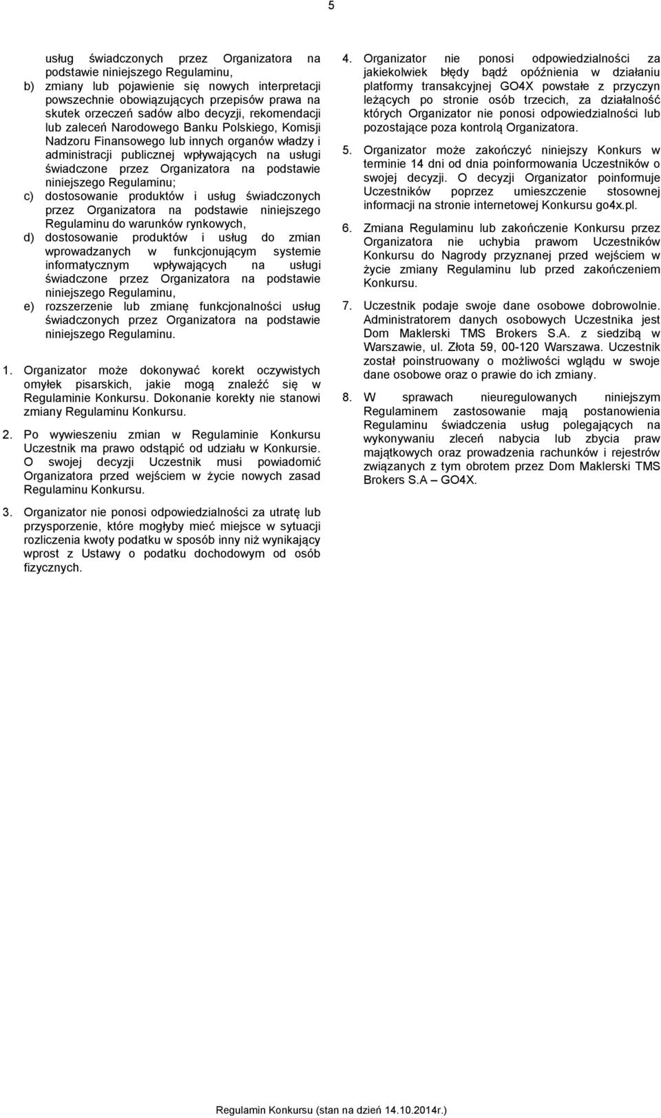 podstawie niniejszego Regulaminu; c) dostosowanie produktów i usług świadczonych przez Organizatora na podstawie niniejszego Regulaminu do warunków rynkowych, d) dostosowanie produktów i usług do
