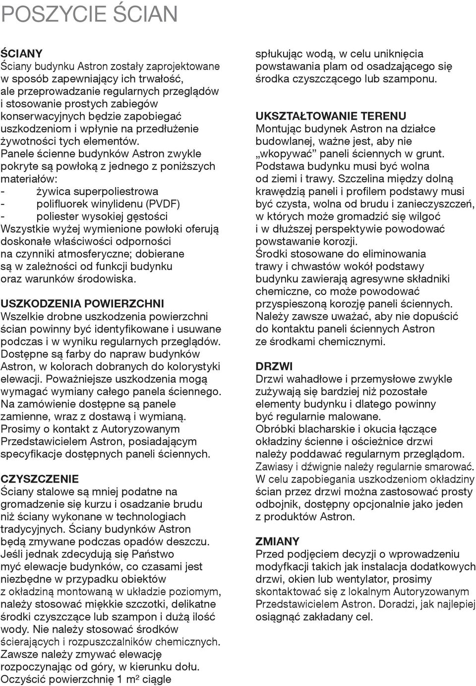 Panele ścienne budynków Astron zwykle pokryte są powłoką z jednego z poniższych materiałów: - żywica superpoliestrowa - polifluorek winylidenu (PVDF) - poliester wysokiej gęstości Wszystkie wyżej