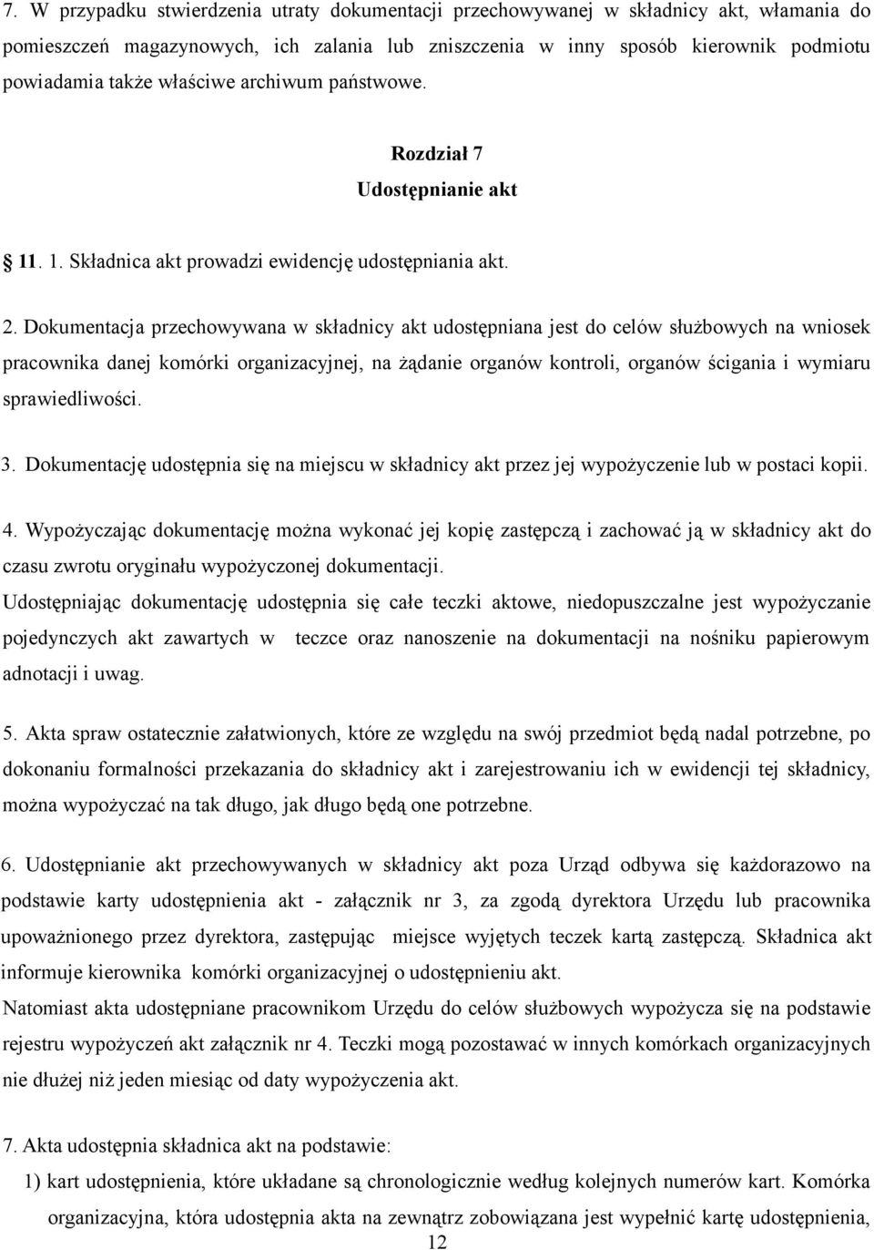 Dokumentacja przechowywana w składnicy akt udostępniana jest do celów służbowych na wniosek pracownika danej komórki organizacyjnej, na żądanie organów kontroli, organów ścigania i wymiaru