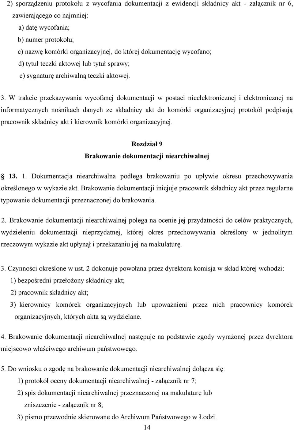 W trakcie przekazywania wycofanej dokumentacji w postaci nieelektronicznej i elektronicznej na informatycznych nośnikach danych ze składnicy akt do komórki organizacyjnej protokół podpisują pracownik