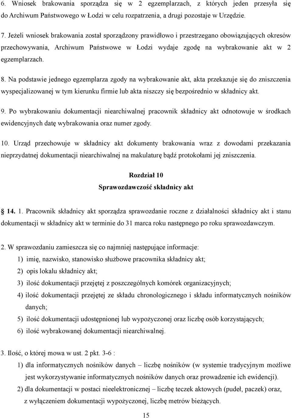 Na podstawie jednego egzemplarza zgody na wybrakowanie akt, akta przekazuje się do zniszczenia wyspecjalizowanej w tym kierunku firmie lub akta niszczy się bezpośrednio w składnicy akt. 9.