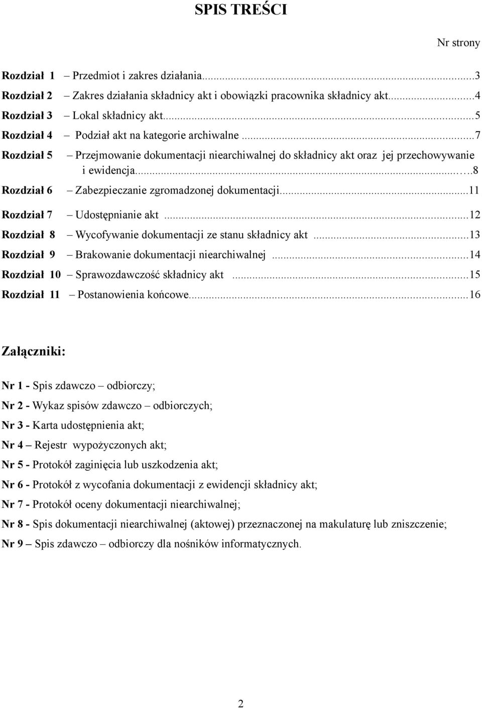 ....8 Zabezpieczanie zgromadzonej dokumentacji...11 Rozdział 7 Udostępnianie akt...12 Rozdział 8 Wycofywanie dokumentacji ze stanu składnicy akt...13 Rozdział 9 Brakowanie dokumentacji niearchiwalnej.