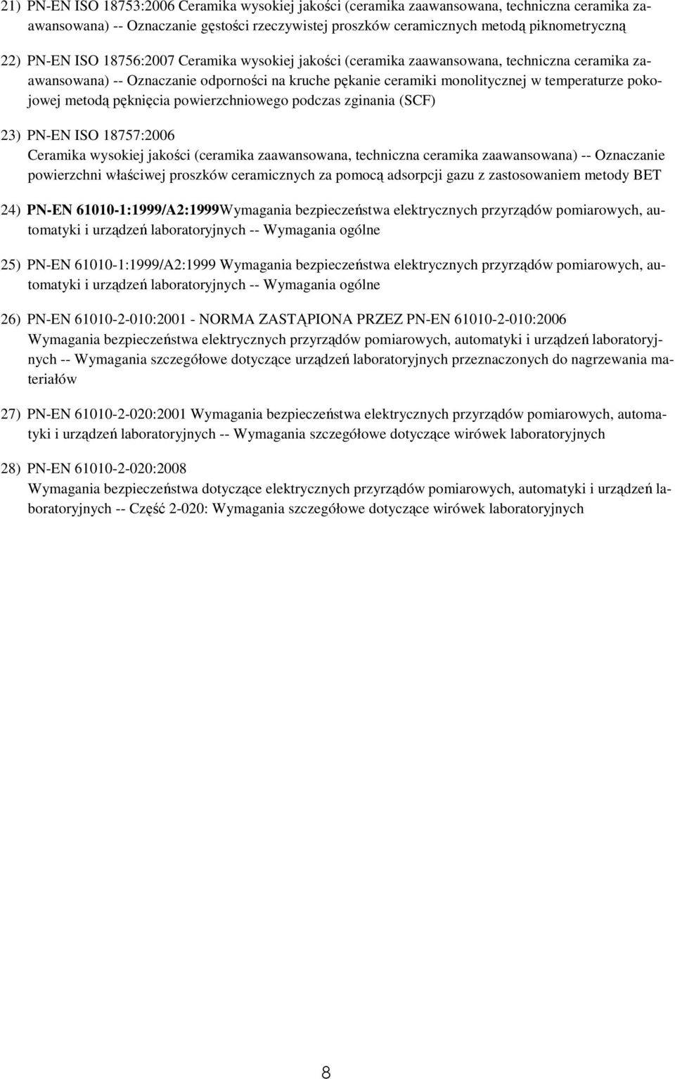 pęknięcia powierzchniowego podczas zginania (SCF) 23) PN-EN ISO 18757:2006 Ceramika wysokiej jakości (ceramika zaawansowana, techniczna ceramika zaawansowana) -- Oznaczanie powierzchni właściwej