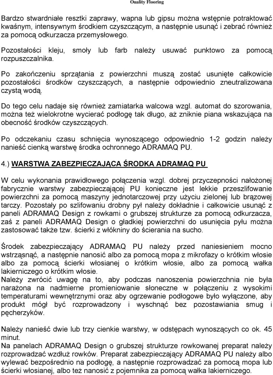 Po zakończeniu sprzątania z powierzchni muszą zostać usunięte całkowicie pozostałości środków czyszczących, a następnie odpowiednio zneutralizowana czystą wodą.