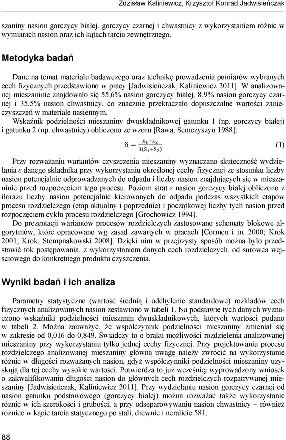 W analizowanej mieszaninie znajdowało się 55,6% nasion gorczycy białej, 8,9% nasion gorczycy czarnej i 35,5% nasion chwastnicy, co znacznie przekraczało dopuszczalne wartości zanieczyszczeń w