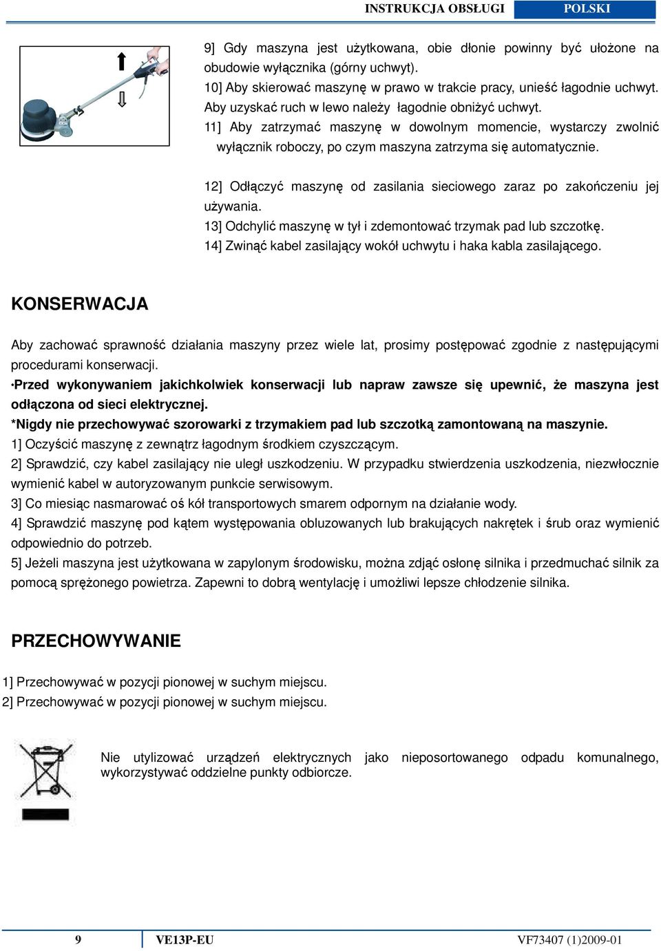 12] Odłączyć maszynę od zasilania sieciowego zaraz po zakończeniu jej używania. 13] Odchylić maszynę w tył i zdemontować trzymak pad lub szczotkę.